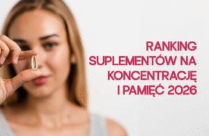 Ranking suplementów na koncentrację i pamięć 2026 – najlepsze preparaty